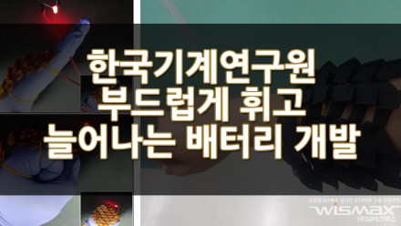 한국기계연구원 부드럽게 휘고 늘어나는 배터리 개발