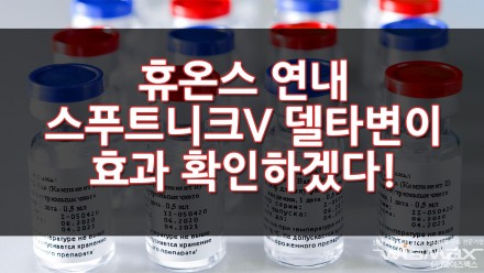 휴온스 연내에 코로나백신 스푸트니크V의 코로나 델타변이 효과 확인하겠다!