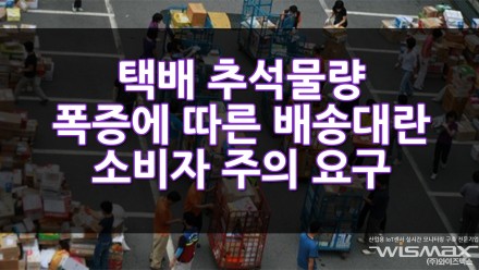 택배 추석물량 폭증에 따른 배송대란 소비자 주의 요구