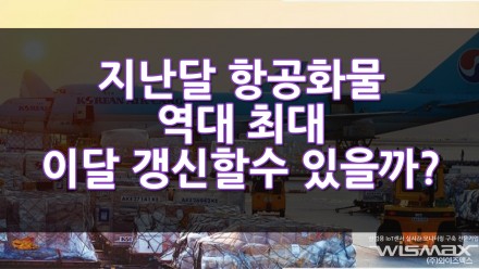 지난달 항공화물 역대 최대 이번달 갱신할수 있을까?