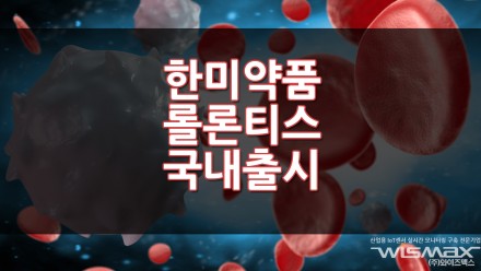 한미약품 롤론티스 국내출시 호중구 감소증 치료제