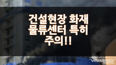 건설현장 화재 물류센터 특히 주의