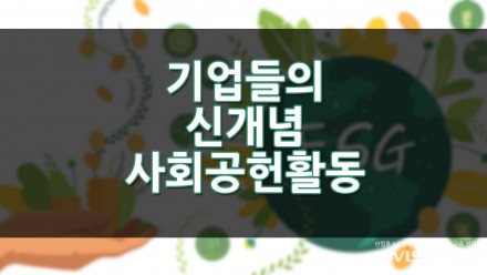 기업들의 신개념 사회공헌활동 환경도 생각하고 이미지도 챙기는 1석2조 ESG경영