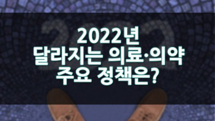 2022년부터 달라지는 의료·의약 주요 정책은?