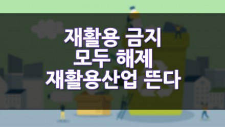 재활용 산업이 뜬다. 재활용 금지 모두 풀린다.