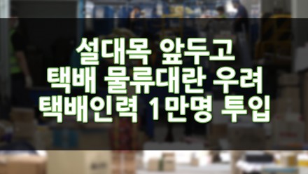 설대목 앞두고 택배 물류대란 우려 택배인력 1만명 추가투입