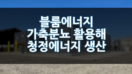 블룸에너지, 가축분뇨 활용해 청정에너지 생산