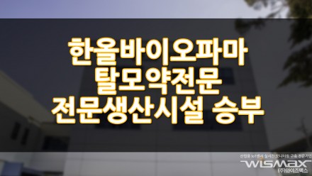한올바이오파마 탈모약 전문 생산시설로 승부수!