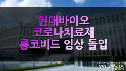 현대바이오 코로나 치료제 롱코비드 연구자임상 돌입