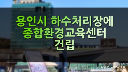용인시 하수처리장에 종합환경교육센터 건립