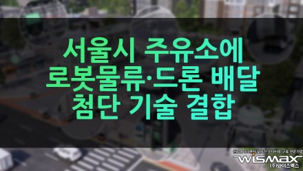 서울시 주유소에 로봇물류·드론 배달등 첨단 기술 결합