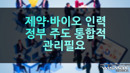 제약·바이오 인력 정부 주도 통합적 관리 필요