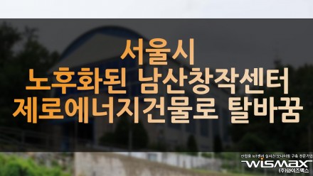 서울시, 노후화된 남산창작센터 제로에너지건물로 탈바꿈