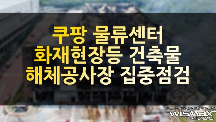 쿠팡 물류센터 화재현장 등 건축물 해체공사장 집중점검