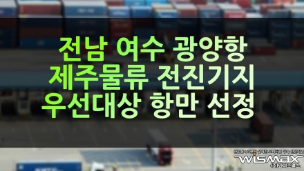 전남 여수 광양항에 제주 물류 전진기지 우선 대상 항만 선정