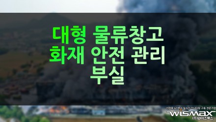 대형 물류창고 화재 안전 관리 부실