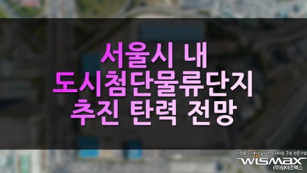 서울시 내 도시첨단물류단지 추진 탄력 전망